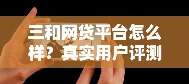 三和网贷平台怎么样？真实用户评测+避坑指南