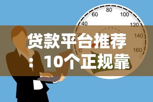 贷款平台推荐:10个正规靠谱的借贷渠道选择指南 贷款平台推荐:10个正规靠谱的借贷渠道选择指南