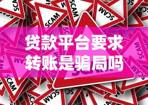 贷款平台要求转账是骗局吗？揭秘常见诈骗手段与防范方法