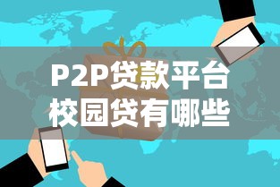 P2P贷款平台校园贷有哪些?合规产品推荐与风险解析 P2P贷款平台校园贷有哪些?合规产品推荐与风险解析