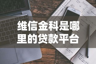 维信金科是哪里的贷款平台？公司背景与贷款产品解析