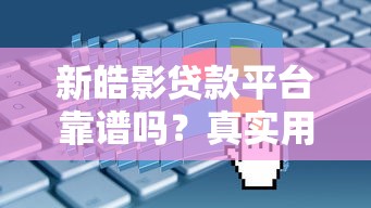 新皓影贷款平台靠谱吗？真实用户评测+申请全攻略