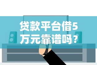 贷款平台借5万元靠谱吗？5个关键点教你避坑