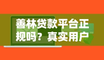 善林贷款平台正规吗？真实用户测评与风险提醒