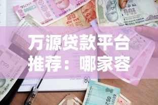 万源贷款平台推荐:哪家容易下款?申请条件全解析 万源贷款平台推荐:哪家容易下款?申请条件全解析
