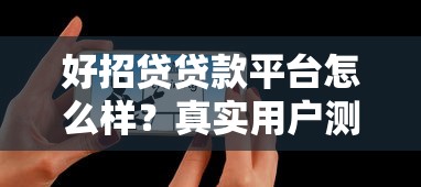 好招贷贷款平台怎么样?真实用户测评与避坑指南 好招贷贷款平台怎么样?真实用户测评与避坑指南