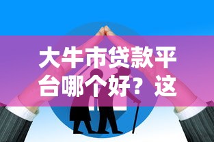 大牛市贷款平台哪个好？这5家靠谱平台推荐