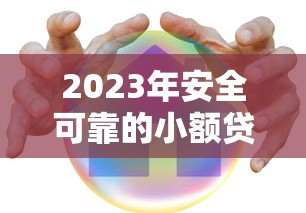 2023年安全可靠的小额贷款平台推荐：低息合规快速放款