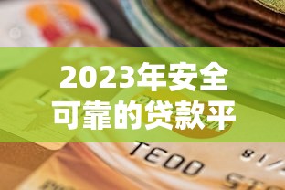 2023年安全可靠的贷款平台选择指南