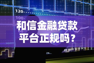和信金融贷款平台正规吗？资质、利息、申请全解析