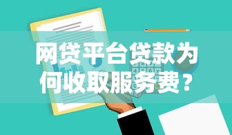 网贷平台贷款为何收取服务费？揭秘费用明细与应对策略