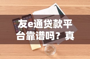 友e通贷款平台靠谱吗?真实用户评测+避坑指南 友e通贷款平台靠谱吗?真实用户评测+避坑指南