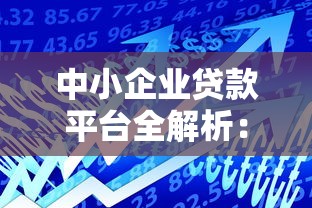 中小企业贷款平台全解析:如何快速获得资金支持? 中小企业贷款平台全解析:如何快速获得资金支持?