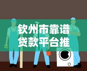 钦州市靠谱贷款平台推荐及避坑指南 钦州市靠谱贷款平台推荐及避坑指南