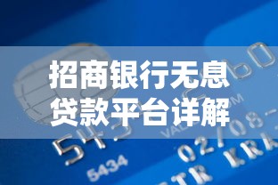 招商银行无息贷款平台详解：申请条件、流程及常见问题解答