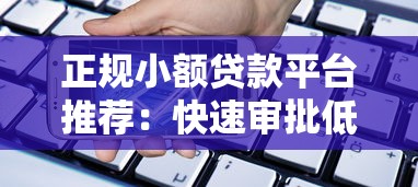 正规小额贷款平台推荐：快速审批低息借款渠道