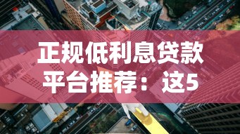 正规低利息贷款平台推荐：这5家合法低息渠道实测