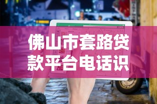 佛山市套路贷款平台电话识别与防范指南