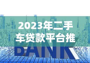 2023年二手车贷款平台推荐:哪家利息最低最划算? 2023年二手车贷款平台推荐:哪家利息最低最划算?