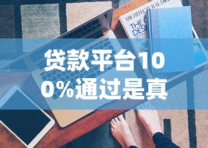 贷款平台100%通过是真的吗？揭秘背后的真相与技巧