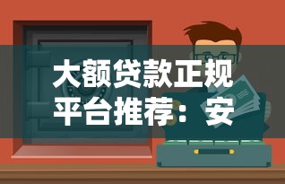 大额贷款正规平台推荐：安全靠谱的借款渠道有哪些