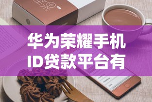 华为荣耀手机ID贷款平台有哪些？推荐这5个靠谱渠道