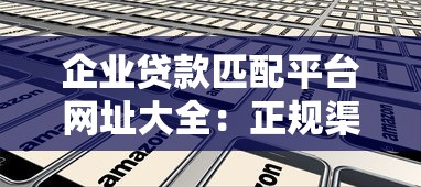 企业贷款匹配平台网址大全：正规渠道快速获取资金