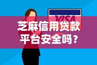 芝麻信用贷款平台安全吗？真实使用体验与避坑指南