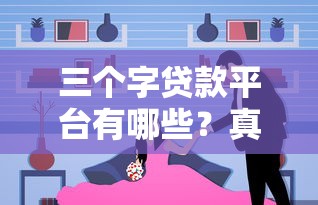 三个字贷款平台有哪些？真实盘点及靠谱推荐