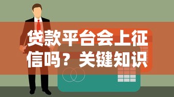贷款平台会上征信吗？关键知识点全解析