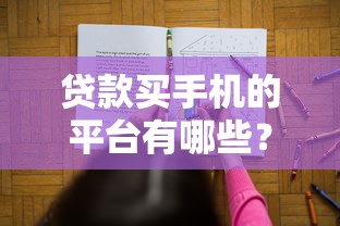 贷款买手机的平台有哪些？十大正规渠道推荐