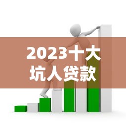 2023十大坑人贷款平台避坑指南：高利贷、套路贷全解析
