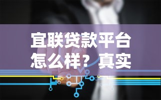宜联贷款平台怎么样?真实评测其可靠性与贷款服务 宜联贷款平台怎么样?真实评测其可靠性与贷款服务