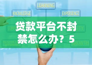 贷款平台不封禁怎么办？5大实用策略解决问题