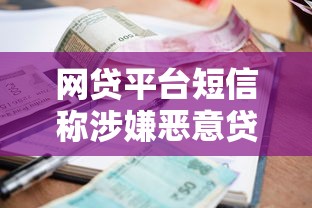 网贷平台短信称涉嫌恶意贷款？真实应对指南
