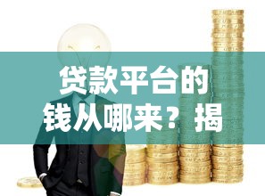 贷款平台的钱从哪来？揭秘5大真实资金来源渠道