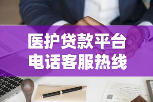 医护贷款平台电话客服热线：快速申请与专属福利指南