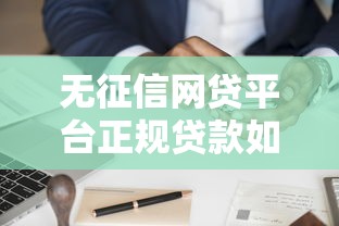 无征信网贷平台正规贷款如何申请？这些安全渠道要知道