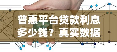 普惠平台贷款利息多少钱？真实数据对比分析
