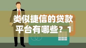 类似捷信的贷款平台有哪些？10大正规平台对比推荐