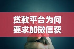 贷款平台为何要求加微信获取信用报告？揭秘背后风险与应对方法
