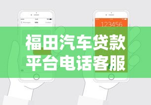 福田汽车贷款平台电话客服指南：申请流程、优势解析与注意事项