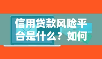 信用贷款风险平台是什么？如何识别与避免陷阱