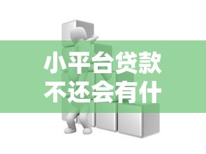 小平台贷款不还会有什么后果?这几点你必须知道 小平台贷款不还会有什么后果?这几点你必须知道