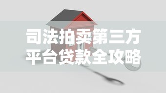 司法拍卖第三方平台贷款全攻略：流程、风险与注意事项