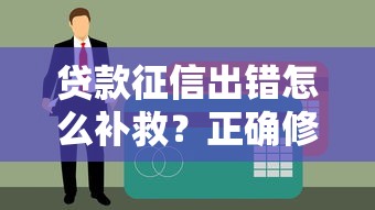 贷款征信出错怎么补救？正确修复流程详解