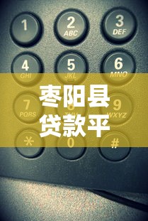 枣阳县贷款平台电话号码大全及正规渠道指南