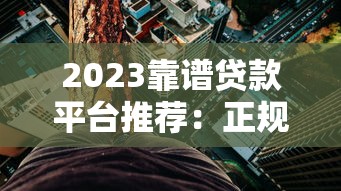 2023靠谱贷款平台推荐：正规机构低利率精选指南