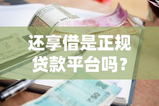 还享借是正规贷款平台吗？资质、利率、用户评价全面解析