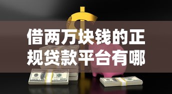 借两万块钱的正规贷款平台有哪些？5个快速下款渠道实测